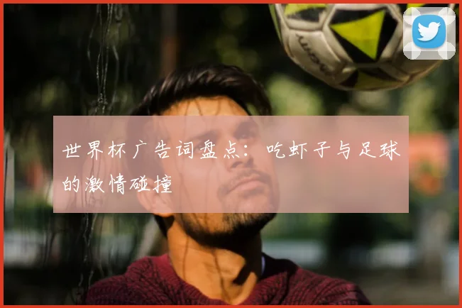 世界杯广告词盘点：吃虾子与足球的激情碰撞