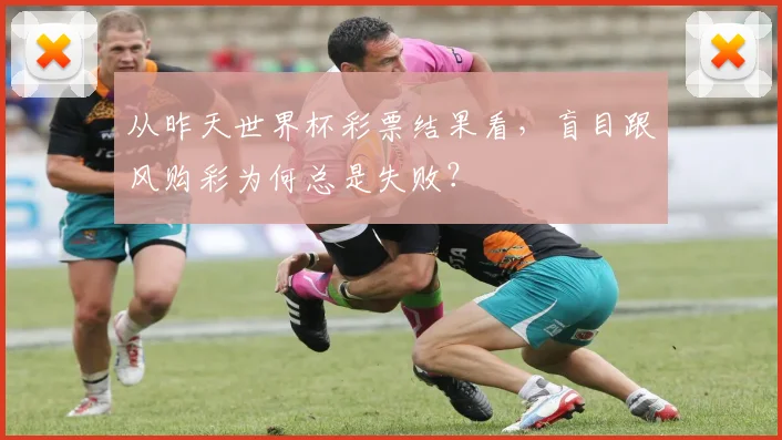 从昨天世界杯彩票结果看，盲目跟风购彩为何总是失败？