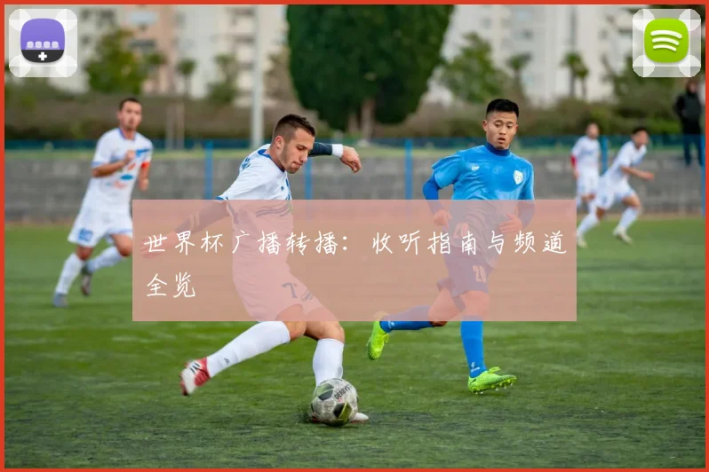 世界杯广播转播：收听指南与频道全览