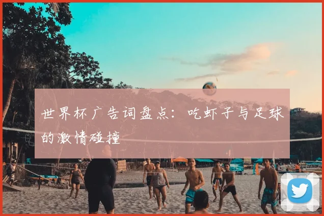 世界杯广告词盘点：吃虾子与足球的激情碰撞